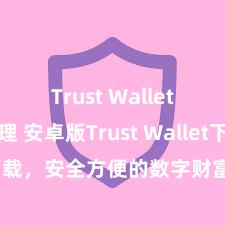 Trust Wallet私钥管理 安卓版Trust Wallet下载，安全方便的数字财富惩处用具!