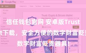 信任钱包官网 安卓版Trust Wallet下载，安全方便的数字财富贬责器具!