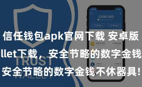 信任钱包apk官网下载 安卓版Trust Wallet下载，安全节略的数字金钱不休器具!