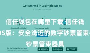 信任钱包在哪里下载 信任钱包iOS版：安全浅近的数字钞票管束器具