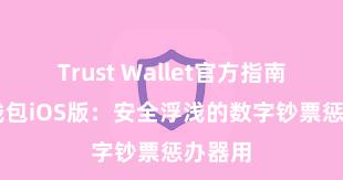 Trust Wallet官方指南 信任钱包iOS版：安全浮浅的数字钞票惩办器用