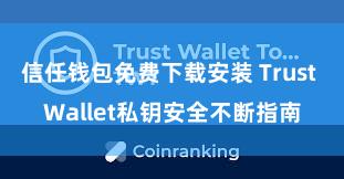 信任钱包免费下载安装 Trust Wallet私钥安全不断指南